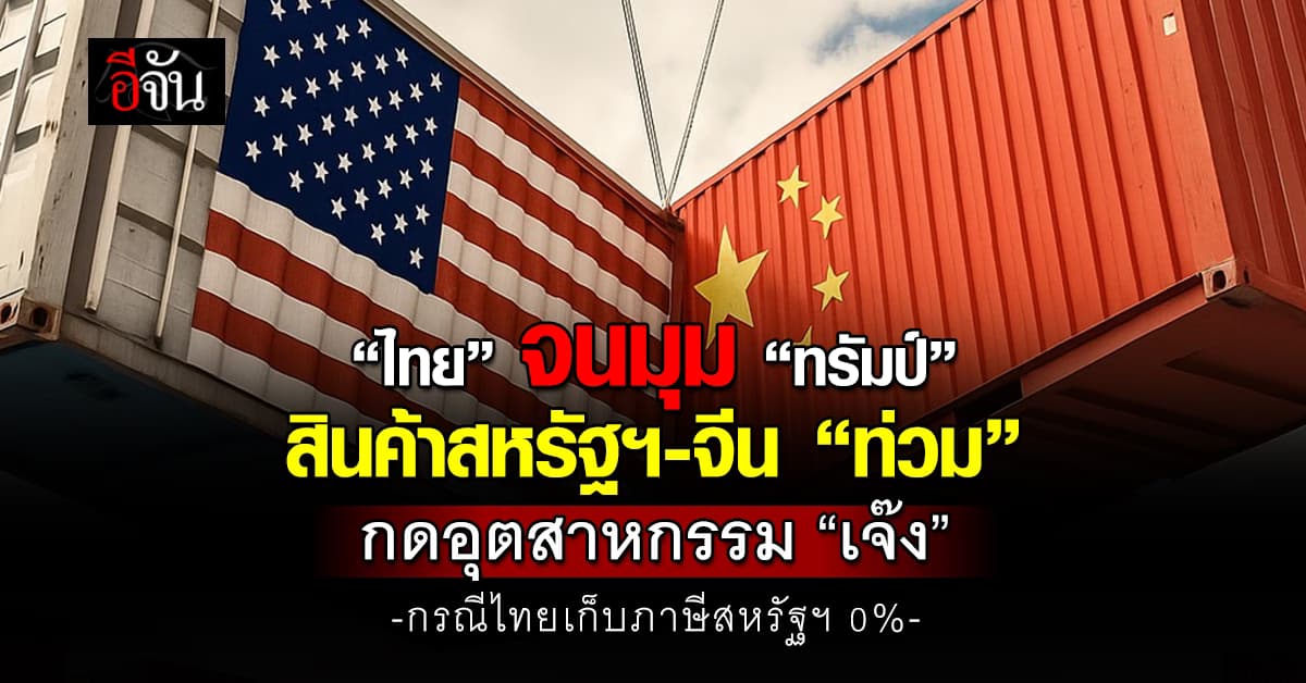 “ไทย” จนมุม “ทรัมป์” สินค้าสหรัฐฯ-จีน “ท่วม” กดอุตสาหกรรม “เจ๊ง”