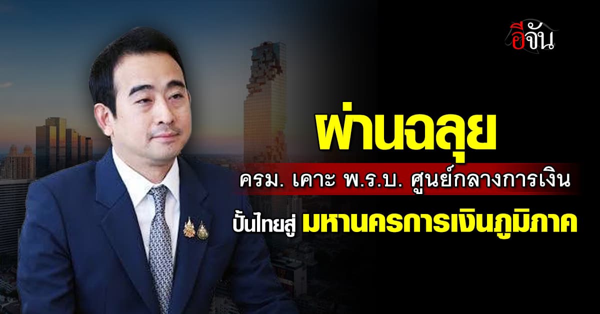 ผ่านฉลุย!  ครม. เคาะ พ.ร.บ. ศูนย์กลางการเงิน ปั้นไทยสู่ ‘มหานครการเงินภูมิภาค’
