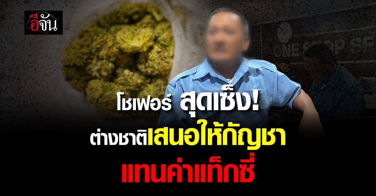 โชเฟอร์ สุดเซ็ง! ต่างชาติจ่ายค่าโดยสารไม่ครบ เสนอให้กัญชาแทนค่าแท็กซี่ 