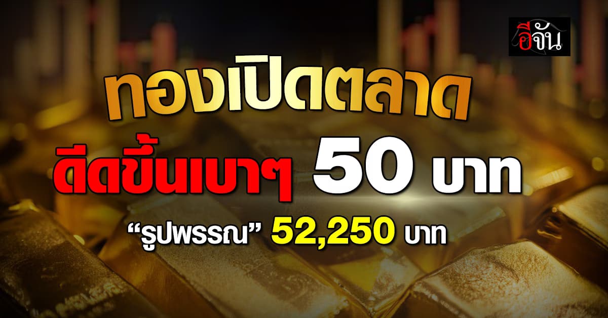 ทองเปิดตลาด ดีดขึ้นเบา ๆ 50 บาท