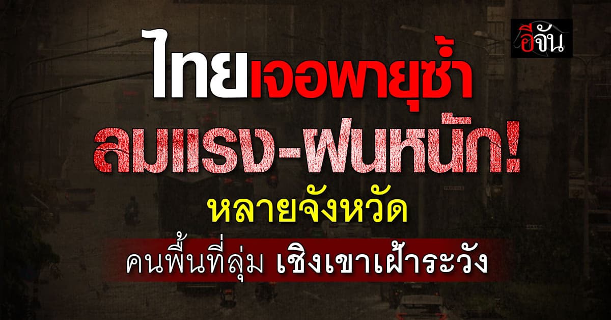 ไทยเจอพายุซ้ำ ลมแรง-ฝนหนัก! หลายจังหวัด