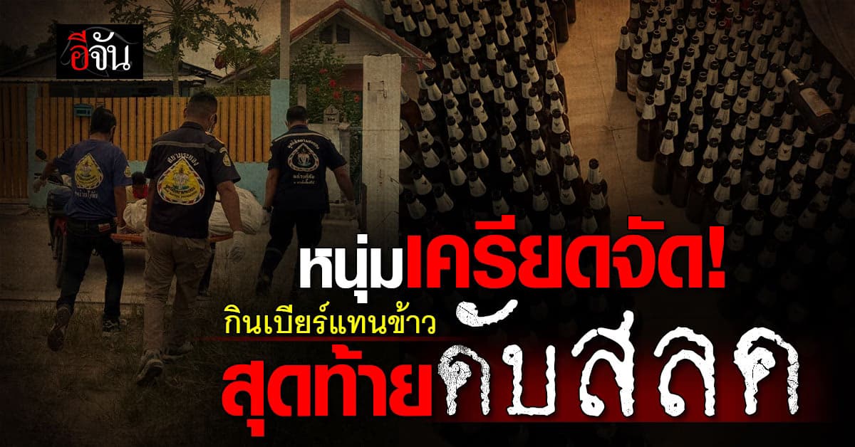 หนุ่มเครียดไม่กินข้าว กินแต่เบียร์ สุดท้ายดับสลด