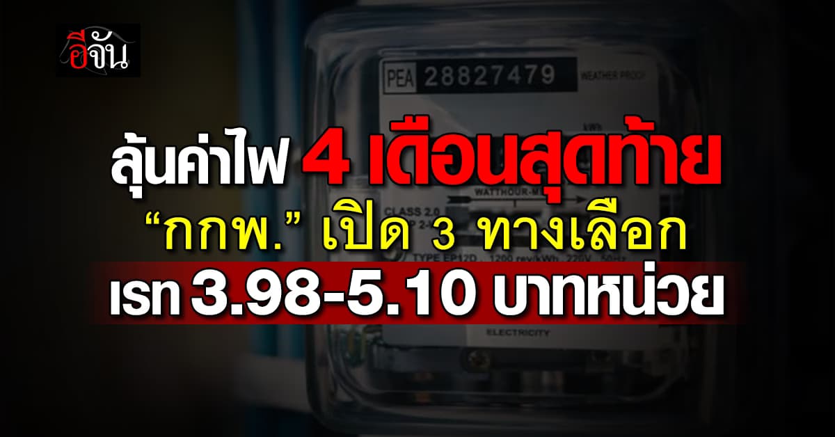ลุ้นค่าไฟ 4 เดือนสุดท้าย “กกพ.” เปิด 3 ทางเลือก เรท 3.98-5.10 บาท/หน่วย