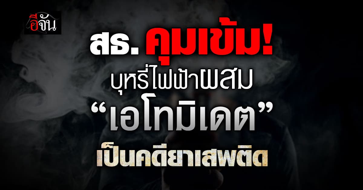 สธ. ย้ำ “เอโทมิเดต” ผสมบุหรี่ไฟฟ้า = คดียาเสพติด