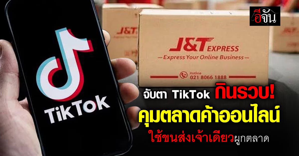 จับตา TikTok คุมค้าออนไลน์ ใช้ขนส่งเจ้าเดียว หวั่นผูกตลาด