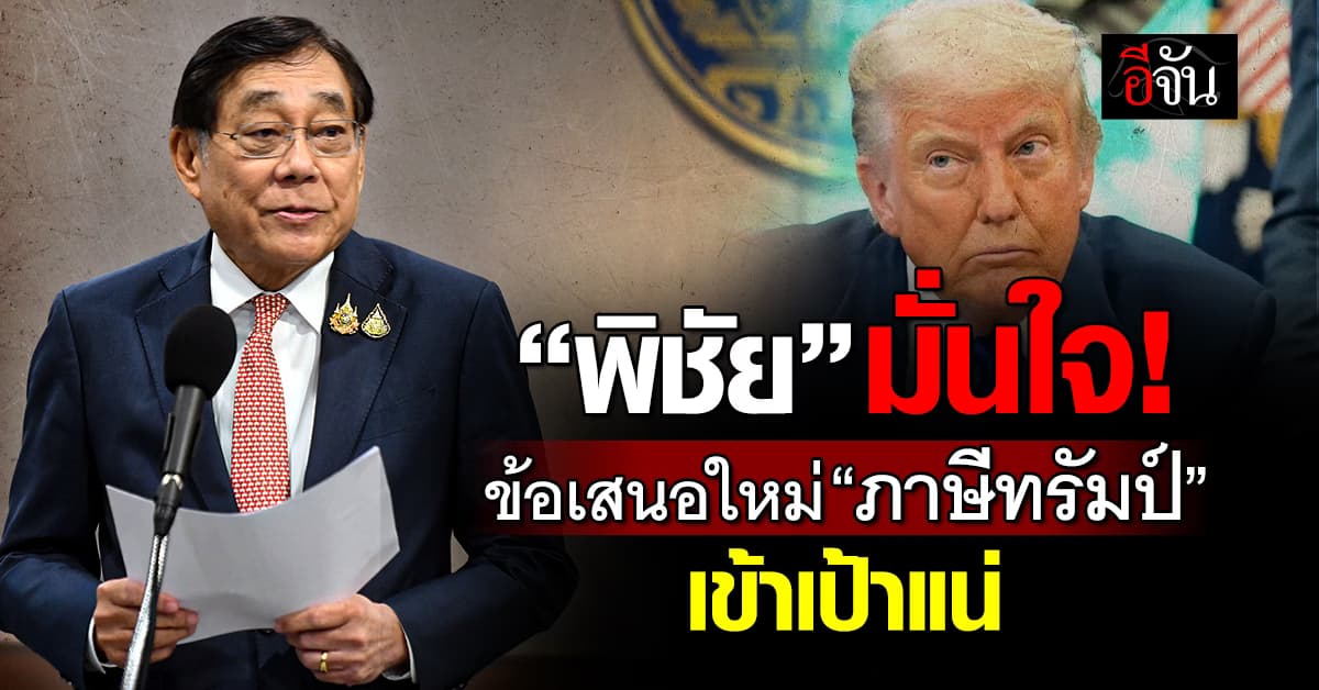พิชั่ย มั่นใจ ข้อเสนอใหม่ “ภาษีทรัมป์” เข้าเป้าแน่