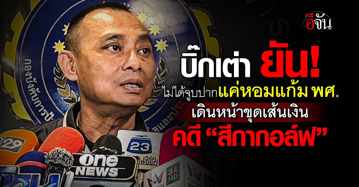 บิ๊กเต่า ยัน! แค่หอมแก้มพศ. เร่งขุดรากเส้นเงิน คดีสีกากอล์ฟ 