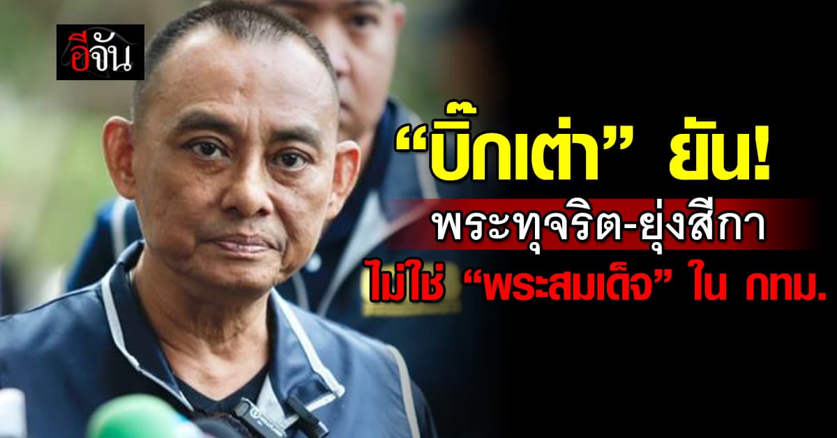 “บิ๊กเต่า” ยัน! พระชื่อดังทุจริต-ยุ่งสีกา เป็นพระใน ตจว. ไม่ใช่ กทม. 