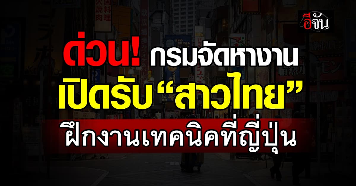 กรมจัดหางาน เปิดรับสมัคร สาวไทยไปฝึกงานญี่ปุ่น  “สมัครฟรี มีเงินเดือน-ที่พักครบ” 