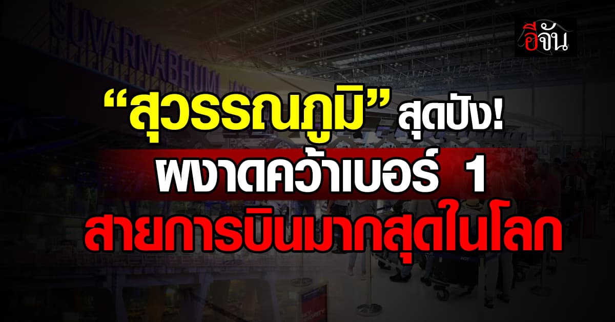 “สุวรรณภูมิ” ผงาดเบอร์ 1 สายการบินมากสุดในโลก