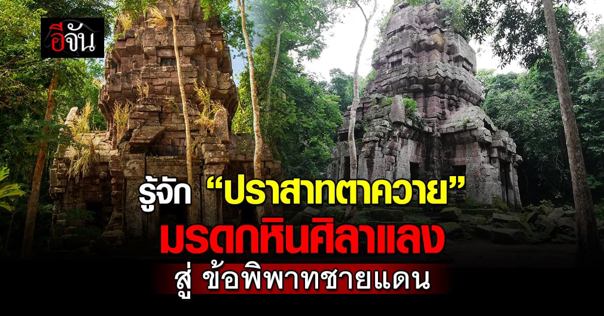 ปราสาทตาควาย มรดกศิลาแลง สู่พิพาทชายแดน