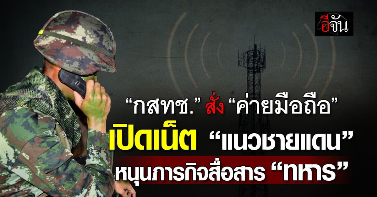 กสทช. สั่ง “ค่ายมือถือ” เปิดเน็ตแนวชายแดน หนุนภารกิจ “ทหาร”