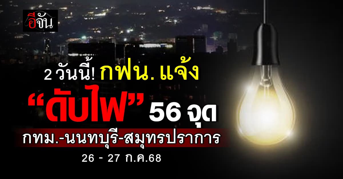 ไฟฟ้าดับ 2 วัน! กฟน. แจ้ง “ดับไฟ” 56 แห่ง วันที่ 26-27 ก.ค.68