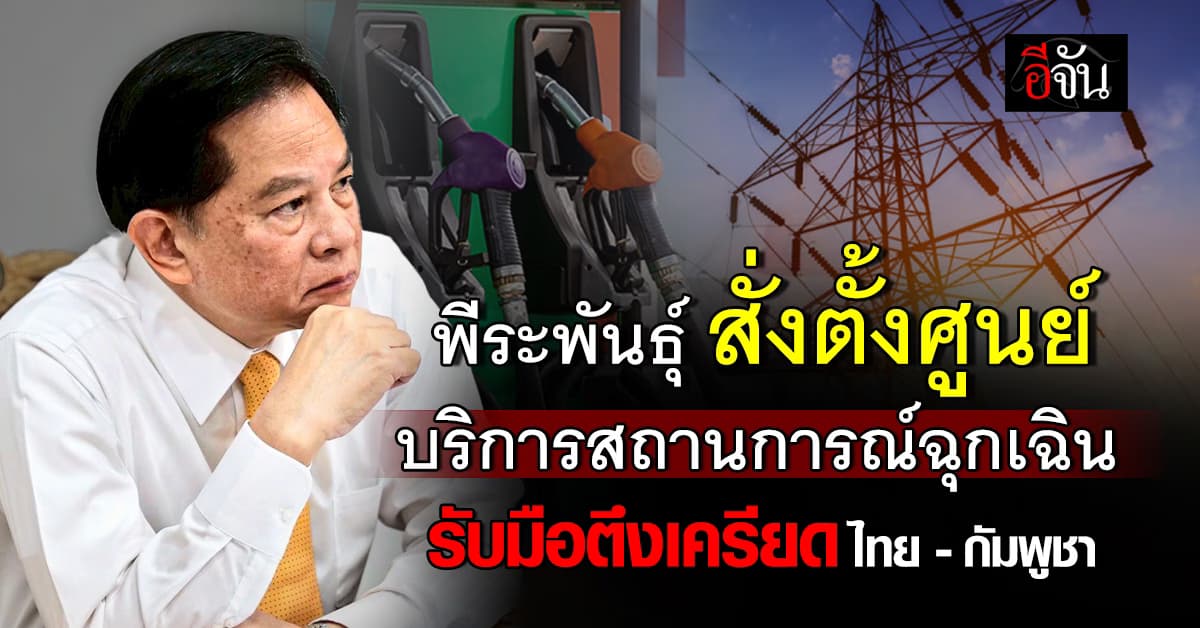 พีระพันธุ์ สั่งตั้งศูนย์บริการสถานการด้านฉุกเฉินพลังงาน  รับมือความตึงเครียดไทย-กัมพูชา