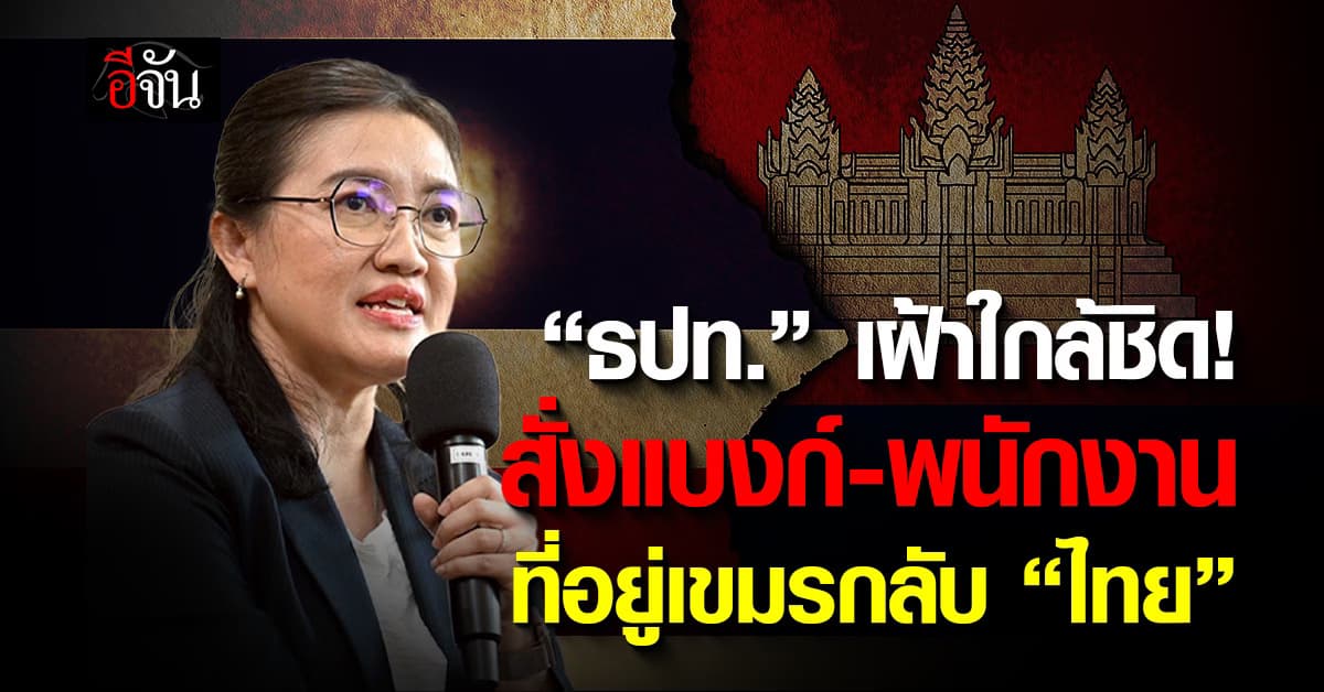 ธปท. สั่งแบงก์เปิดใน “เขมร” ดึงพนักงานกลับ “ไทย”