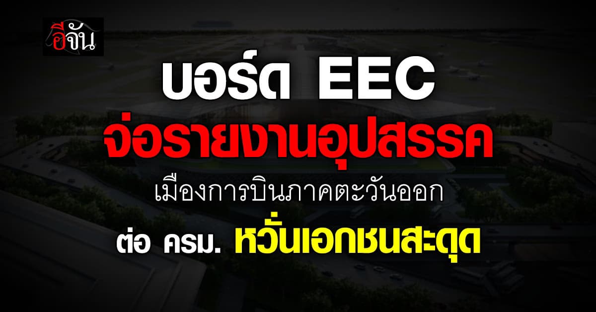 บอร์ดอีอีซี เตรียมรายงานอุปสรรคเมืองการบินภาคตะวันออก ต่อ ครม. หวั่นเอกชนสะดุด