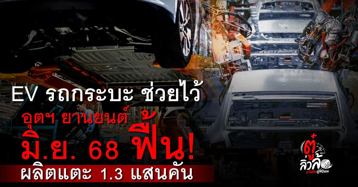 อุตฯยานยนต์ มิ.ย. 68 ฟื้น! ส.อ.ท. หั่นเป้าผลิตรถปี 68 เหลือ 1.45 ล้านคัน เหตุเศรษฐกิจโลก ในประเทศ ยังน่าห่วง!