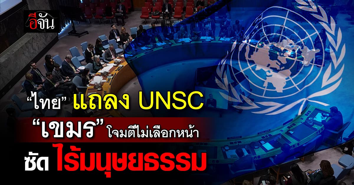 ไทยแถลง UNSC “กัมพูชา” โจมตีไม่เลือกหน้า