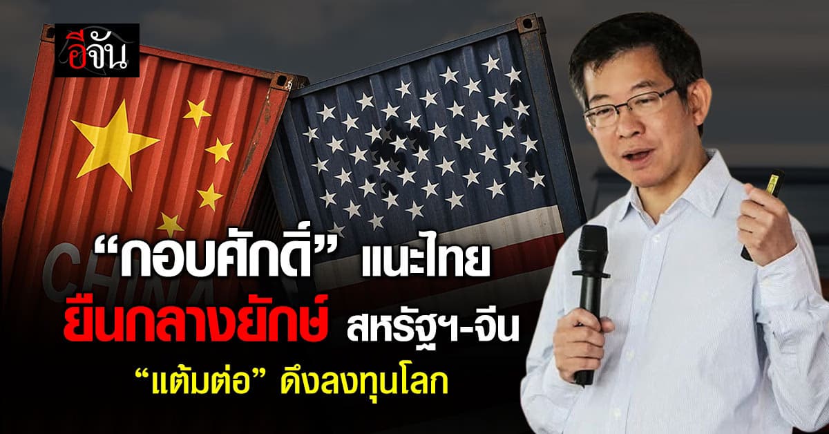 “กอบศักดิ์” แนะไทยยืนกลางสงครามการค้า สหรัฐฯ-จีน ‘แต้มต่อ’ ดึงเงินลงทุนโลก