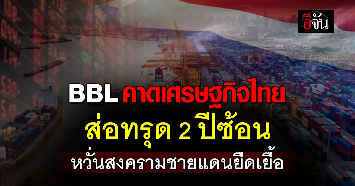 ‘BBL’ คาดเศรษฐกิจไทยส่อทรุด 2 ปีซ้อน หากเหตุปะทะชายแดนยืดเยื้อ
