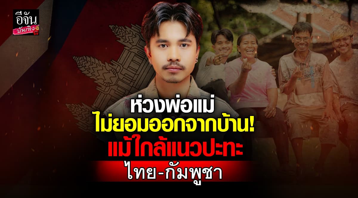 เปิดใจ เนค นฤพล ห่วงคนทางบ้าน ได้รับผลกระทบจากเหตุปะทะ ไทย – กัมพูชา