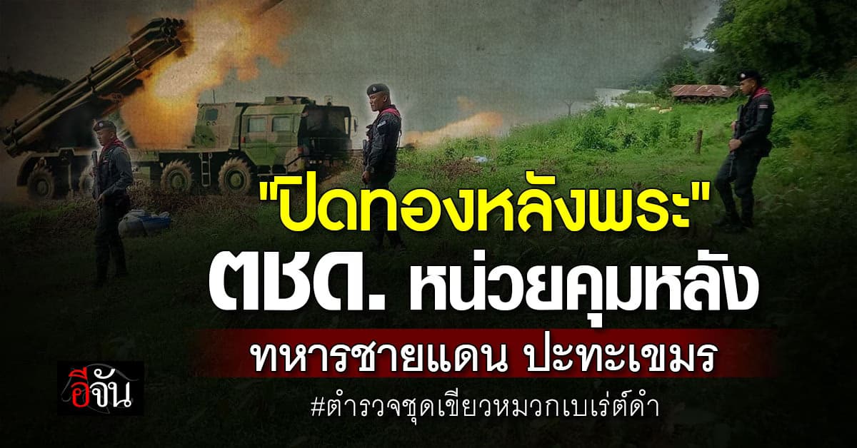 ตชด. แนวหน้าใจกล้า ผู้ปิดทองหลังพระ สนับสนุนการรบ ชายแดนไทย แต่ไม่ค่อยมีใครพูดถึง