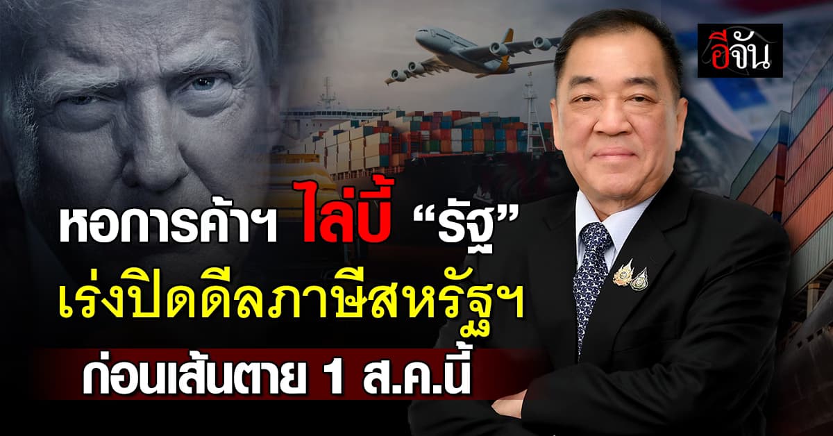 หอการค้าฯ ไล่บี้ “รัฐ” เร่งปิดดีลภาษีสหรัฐฯ ก่อนเส้นตาย 1 ส.ค.นี้