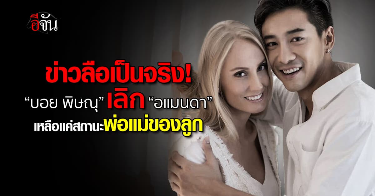 “บอย พิษณุ” แจงผ่านสื่อ เลิกภรรยา “อแมนดา”เเล้ว