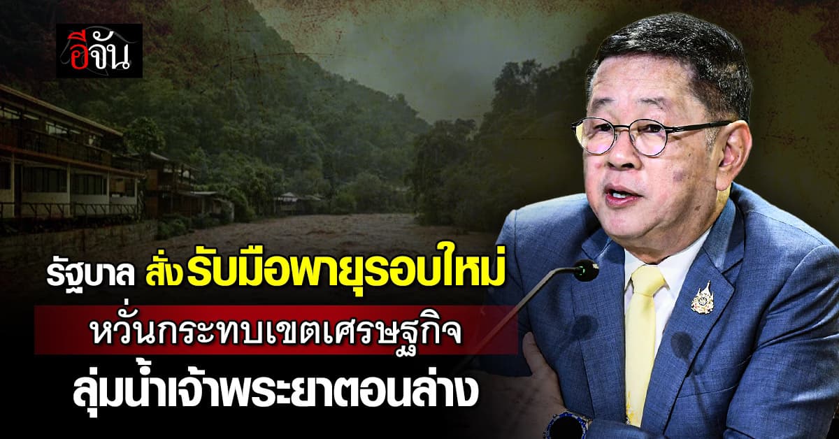 ‘รัฐบาล’ สั่งรับมือพายุรอบใหม่ หวั่นกระทบเขตเศรษฐกิจ ลุ่มน้ำเจ้าพระยาตอนล่าง