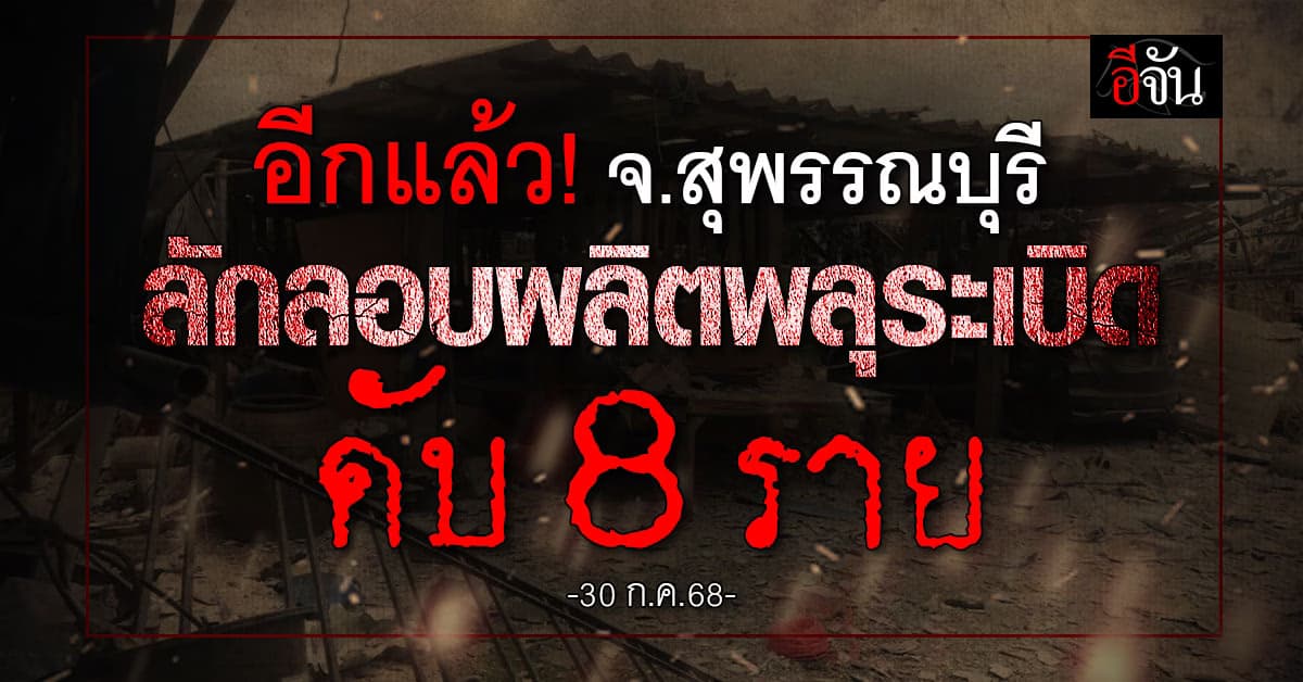 สลด! จ.สุพรรณบุรี  ลักลอบผลิตพลุระเบิดดับ 8 ราย