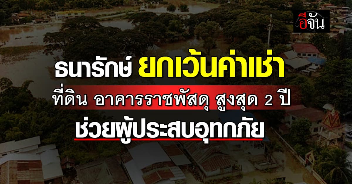 ‘ธนารักษ์’ ยกเว้นค่าเช่า สูงสุด 2 ปี ช่วยผู้ประสบอุทกภัยภาคเหนือ