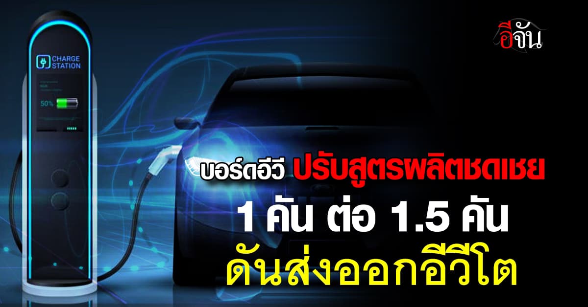 ‘บอร์ดอีวี’ ปรับสูตรผลิตชดเชย  1 คัน ต่อ 1.5 คัน หวังจูงใจผลิตส่งออก
