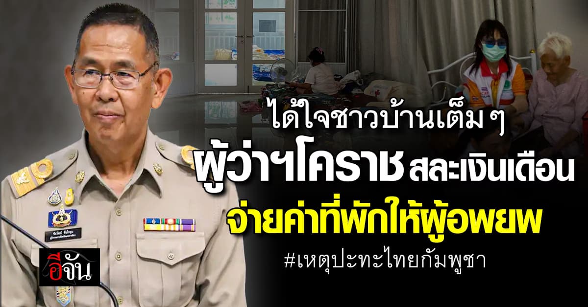 ได้ใจชาวบ้านเต็มๆ ผู้ว่าฯโคราช สละเงินเดือน จ่ายค่าที่พักให้ผู้อพยพเหตุปะทะไทยกัมพูชา 