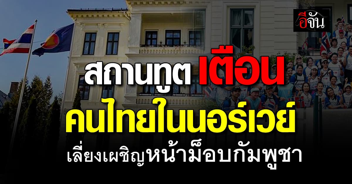 สถานทูตไทย เตือน คนไทยในนอร์เวย์ เลี่ยงเผชิญหน้าม็อบชาวกัมพูชา