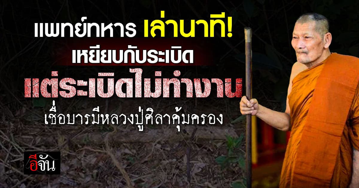 แพทย์ทหาร เล่านาที! เหยียบกับระเบิด แต่ระเบิดไม่ทำงาน เชื่อบารมีหลวงปู่ศิลาคุ้มครอง 