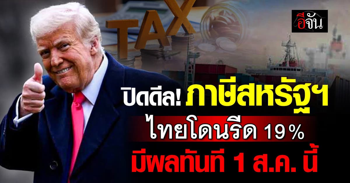 ปิดดีล ภาษีสหรัฐฯ เหลือ 19% มีผลทันที 1 ส.ค.​ 68