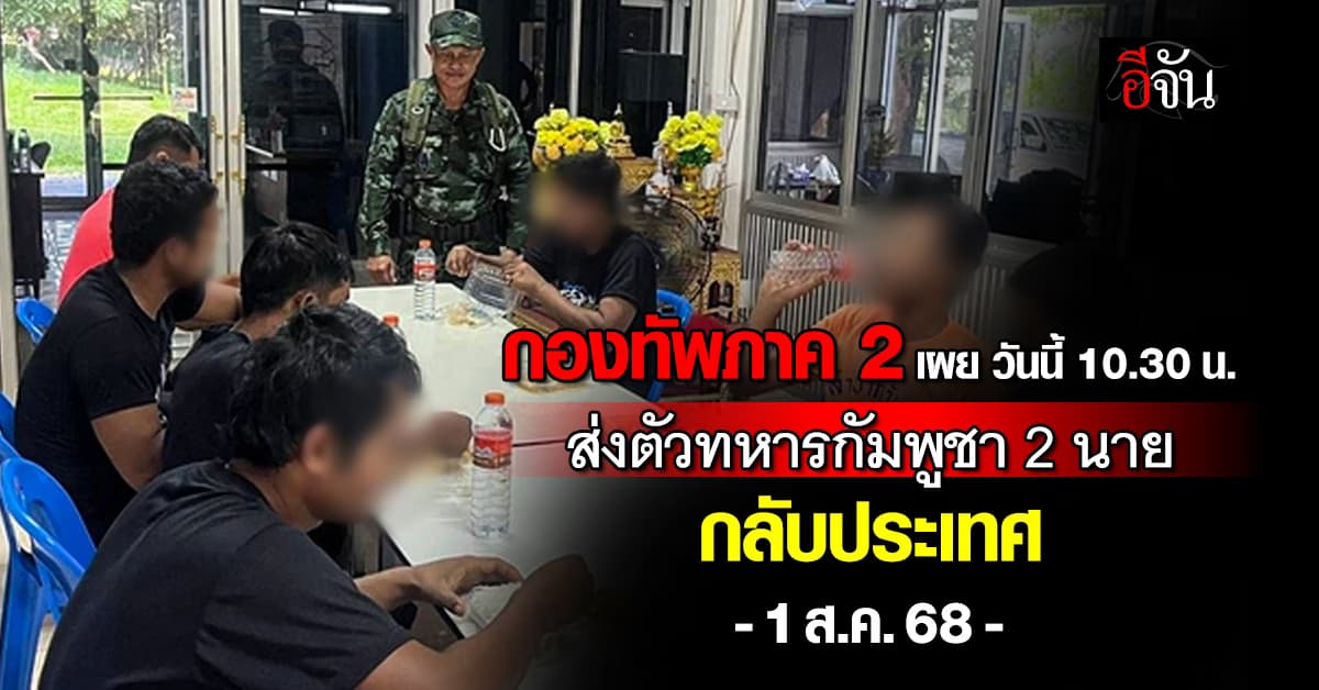 กองทัพภาค 2 เผย วันนี้ (1 ส.ค.68) ส่งตัวทหารกัมพูชา 2 นายกลับประเทศ