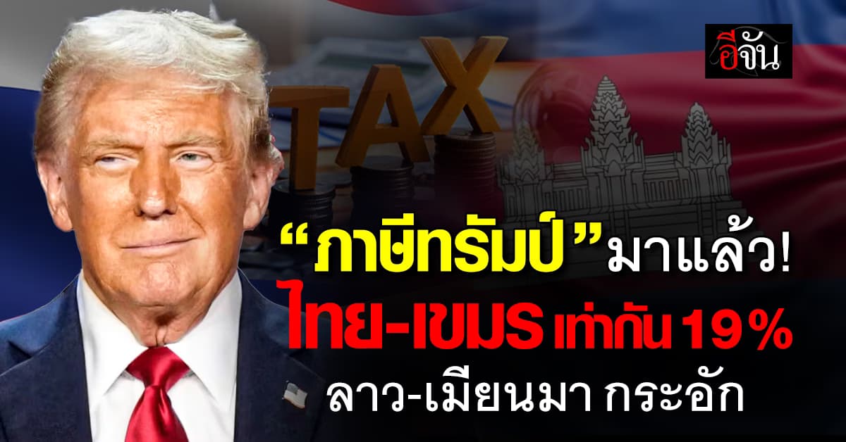 เปิดอัตราใหม่ “ภาษีทรัมป์” ไทยลดเหลือ 19% เขมรมาด้วย