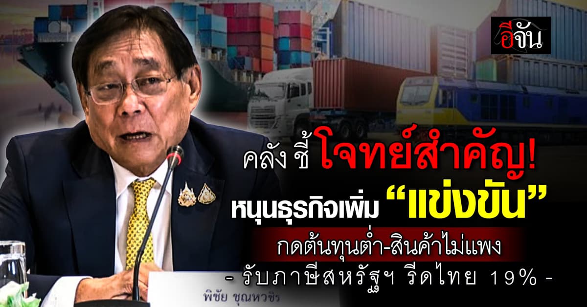 คลัง” ชี้โจทย์สำคัญ! หนุนธุรกิจเพิ่ม “แข่งขัน” รับภาษีสหรัฐฯ รีดไทย 19%