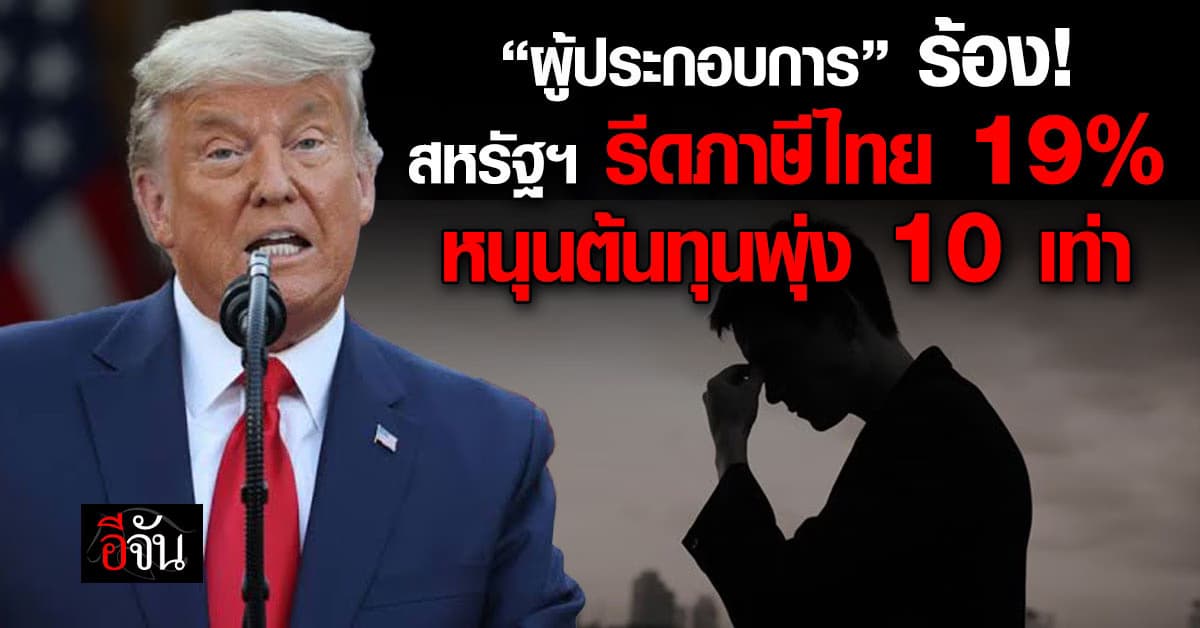 อ่วม! ผู้ประกอบการ ต้นทุนพุ่ง 10 เท่า รับสหรัฐฯ รีดภาษีไทย 19%
