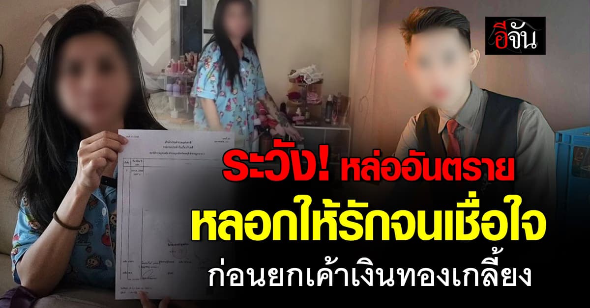 ระวัง! หล่ออันตราย หนุ่มหลอกสาวให้รักและเชื่อใจ สุดท้ายยกเค้าบ้าน เงิน-ทอง หายเกลี้ยง 