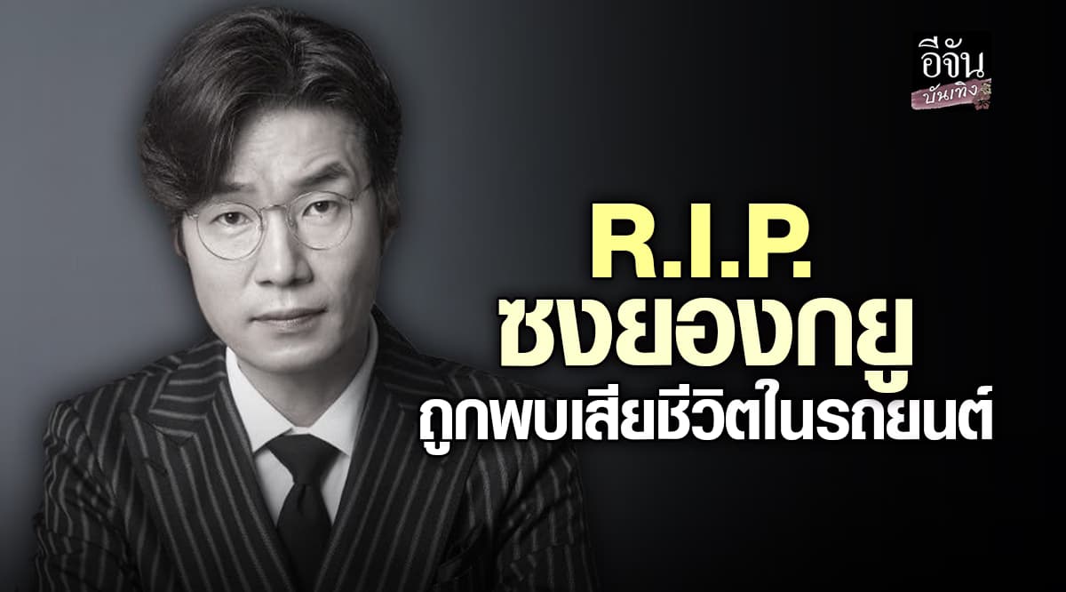 R.I.P. ซงยองกยู นักแสดงเกาหลีชื่อดัง วัย 50 ปี ถูกพบเสียชีวิตภายในรถยนต์