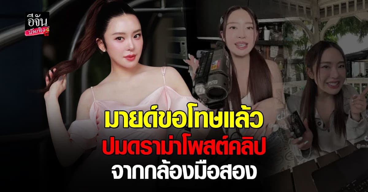 มายด์ ณภศศิ รีบลบคลิป พร้อมขอโทษ ปมดราม่าลงคลิปจากกล้องมือสอง