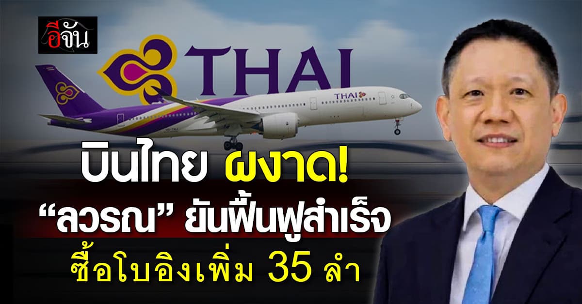 การบินไทย ผงาด! ลวรณ ยันฟื้นฟูสำเร็จ ซื้อโบอิงเพิ่ม 35 ลำ