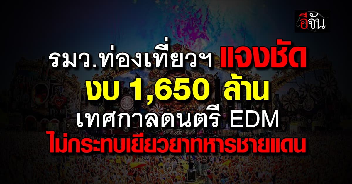 รมว.ท่องเที่ยวฯ แจงชัด งบ 1,650 ล้านบาท เทศกาลดนตรี EDM ไม่กระทบเยียวยาทหารชายแดน 