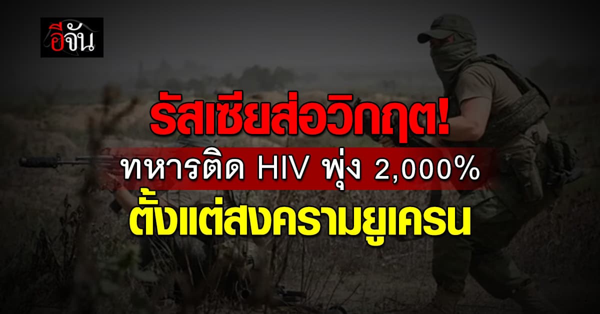 รัสเซียส่อวิกฤต! ทหารติด HIV พุ่ง 2,000% ตั้งแต่สงครามยูเครน 
