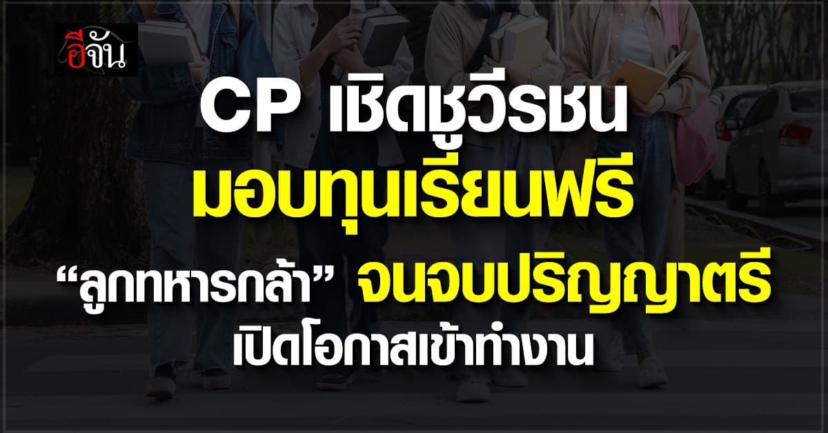 CP มอบทุนเรียนฟรี “ลูกทหารกล้า” จนจบปริญญาตรี