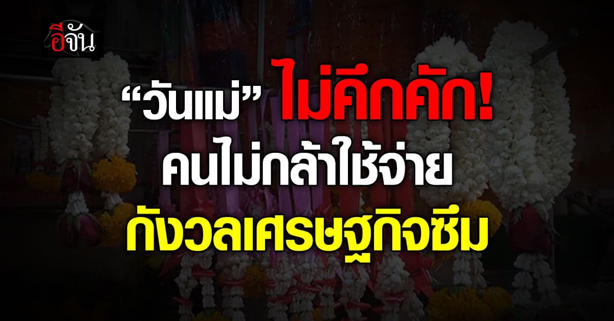 วันแม่ เงินสะพัด 1.1 หมื่นล้าน คนไม่กล้าใช้จ่าย ห่วงเศรษฐกิจซึม