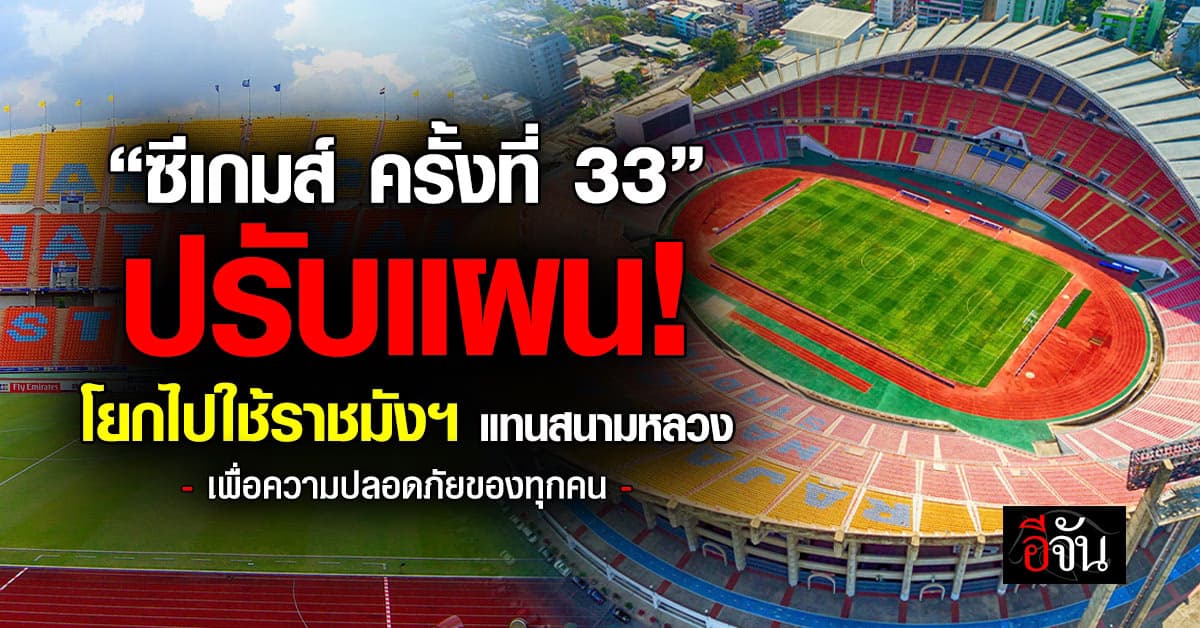 เคาะแล้ว “ซีเกมส์ ครั้งที่ 33” เปลี่ยนสถานที่พิธีเปิด-ปิดการแข่งขัน เป็นราชมังคลาฯ  