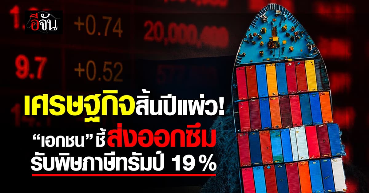 เศรษฐกิจสิ้นปีแผ่ว “เอกชน” ชี้ส่งออกซึม รับพิษภาษีทรัมป์ 19%